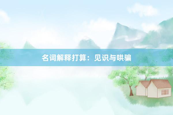 名词解释打算:见识与哄骗