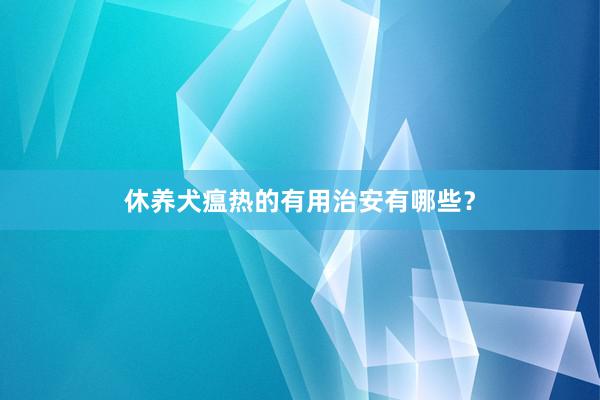 休养犬瘟热的有用治安有哪些?